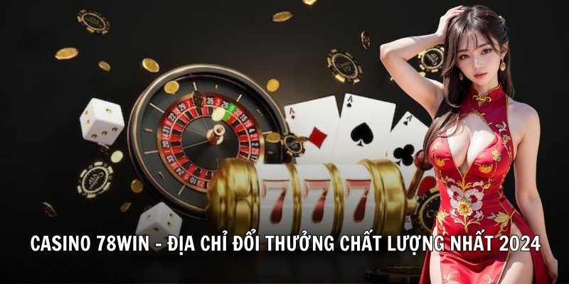 Casino 78win sân chơi đẳng cấp